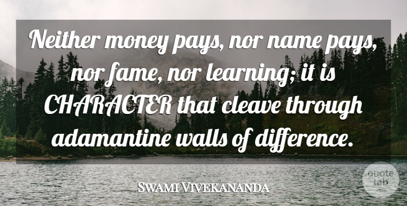 Swami Vivekananda Quote About Wall, Character, Differences: Neither Money Pays Nor Name...