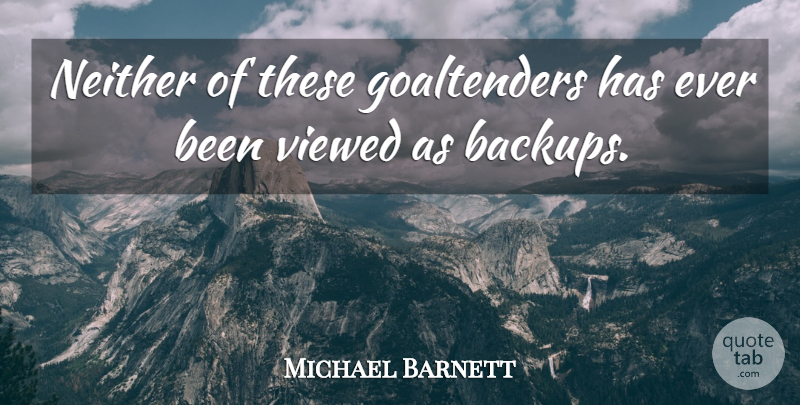 Michael Barnett Quote About Neither, Viewed: Neither Of These Goaltenders Has...