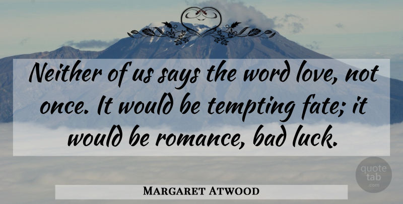 Margaret Atwood Quote About Fate, Romance, Luck: Neither Of Us Says The...