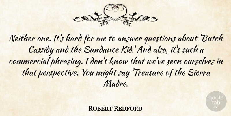 Robert Redford Quote About Answer, Commercial, Hard, Might, Neither: Neither One Its Hard For...