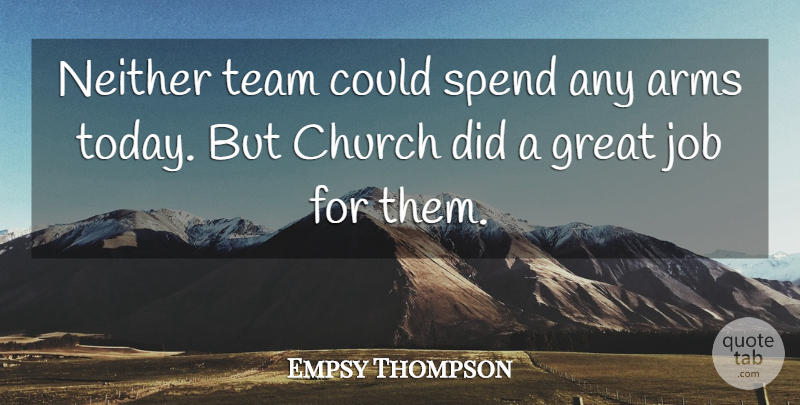 Empsy Thompson Quote About Arms, Church, Great, Job, Neither: Neither Team Could Spend Any...
