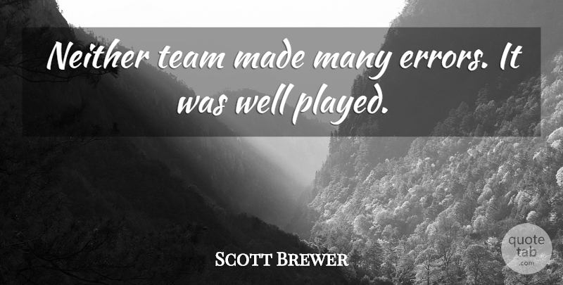Scott Brewer Quote About Neither, Team: Neither Team Made Many Errors...