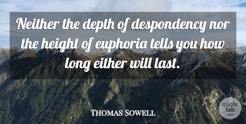 Thomas Sowell Quote About Long, Depth, Height: Neither The Depth Of Despondency...
