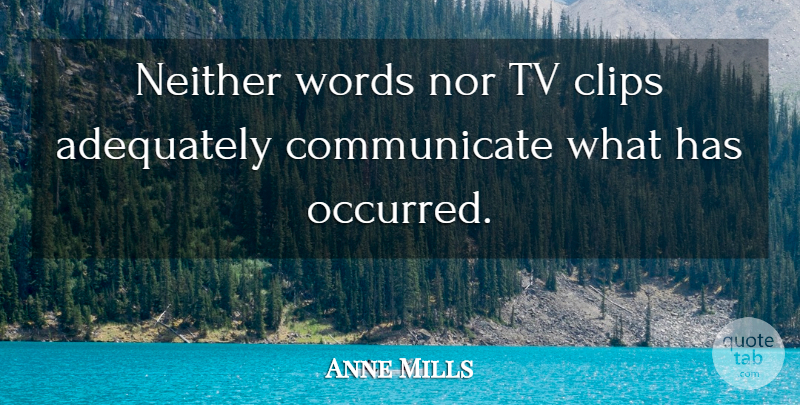 Anne Mills Quote About Adequately, Neither, Nor, Tv, Words: Neither Words Nor Tv Clips...