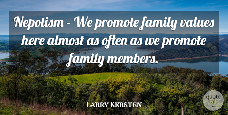 Larry Kersten Quote About Almost, Family, Nepotism, Promote, Values: Nepotism We Promote Family Values...