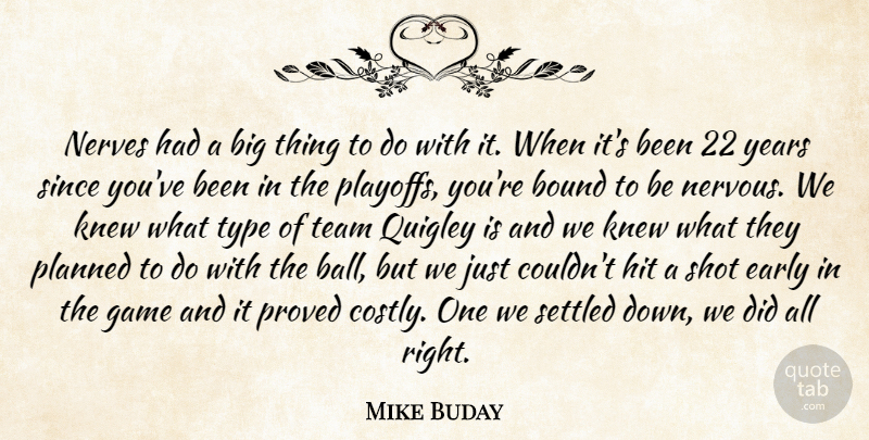 Mike Buday Quote About Bound, Early, Game, Hit, Knew: Nerves Had A Big Thing...