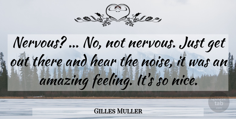 Gilles Muller Quote About Amazing, Hear: Nervous No Not Nervous Just...