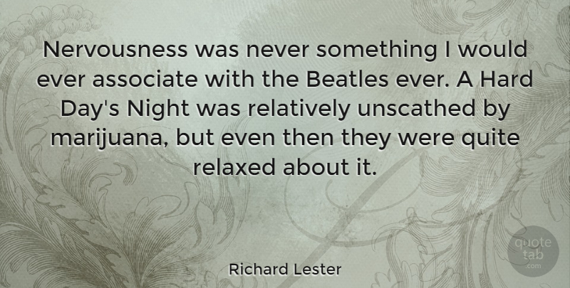 Richard Lester Quote About English Director, Hard, Quite, Relatively, Relaxed: Nervousness Was Never Something I...
