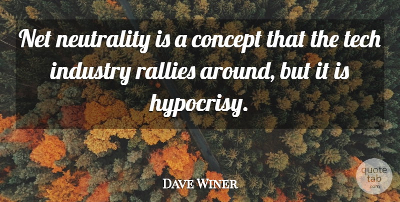 Dave Winer Quote About Concept, Industry, Net, Neutrality, Tech: Net Neutrality Is A Concept...
