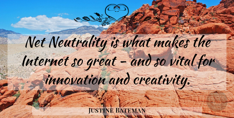 Justine Bateman Quote About Creativity, Innovation, Net Neutrality: Net Neutrality Is What Makes...