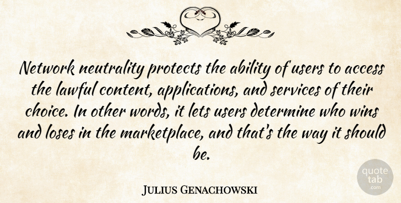 Julius Genachowski Quote About Access, Determine, Lawful, Lets, Loses: Network Neutrality Protects The Ability...