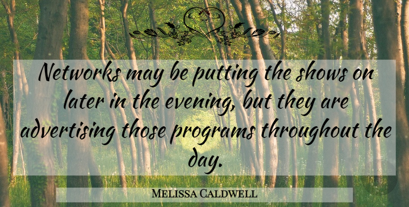 Melissa Caldwell Quote About Advertising, Later, Networks, Programs, Putting: Networks May Be Putting The...