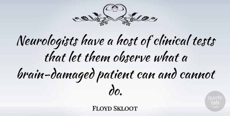 Floyd Skloot Quote About Cannot, Clinical, Host: Neurologists Have A Host Of...