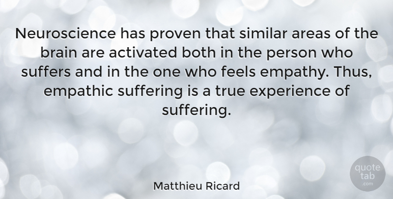 Matthieu Ricard Quote About Empathy, Brain, Suffering: Neuroscience Has Proven That Similar...