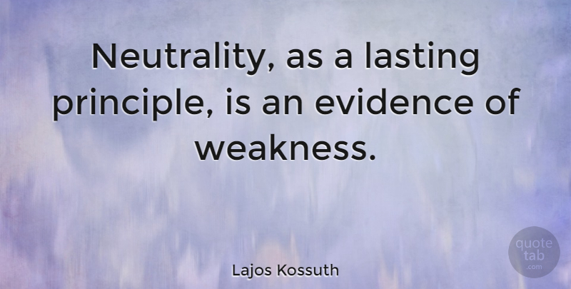 Lajos Kossuth Quote About Neutrality, Weakness, Principles: Neutrality As A Lasting Principle...