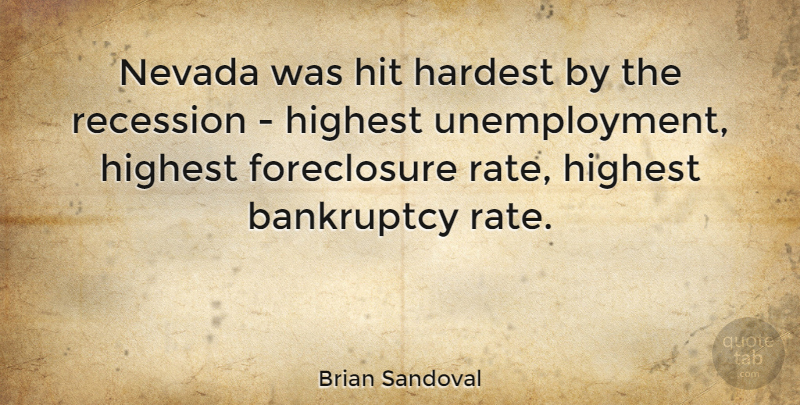 Brian Sandoval Quote About Unemployment, Nevada, Rate: Nevada Was Hit Hardest By...