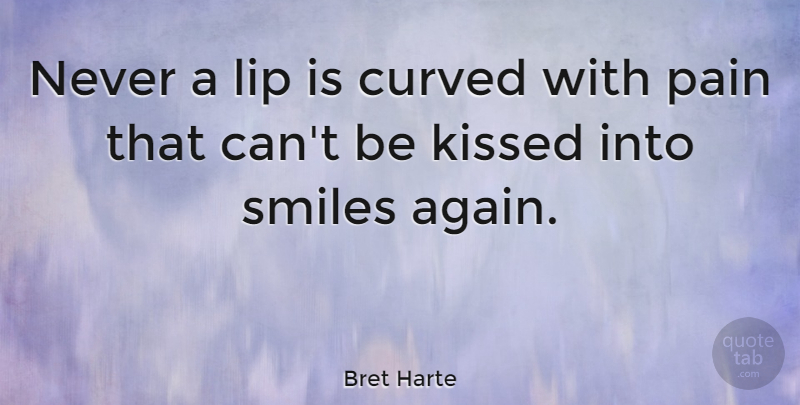 Bret Harte Quote About Life, Smile, Pain: Never A Lip Is Curved...