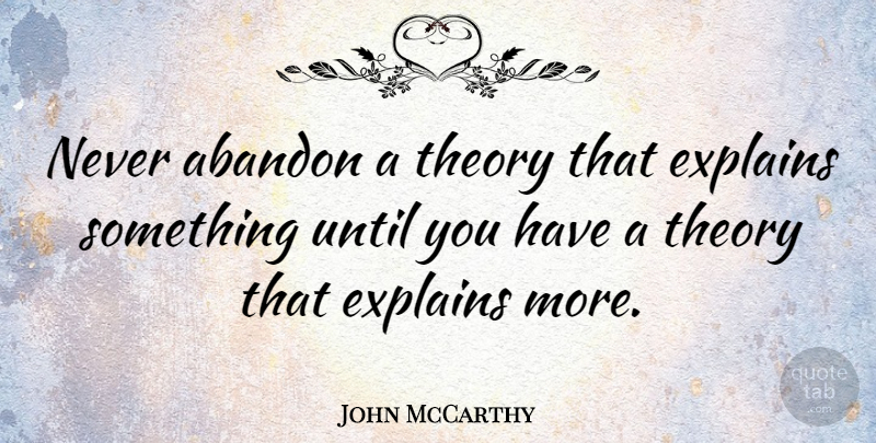 John McCarthy Quote About Until: Never Abandon A Theory That...