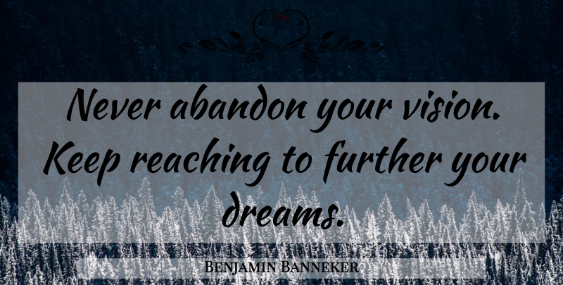 Benjamin Banneker Quote About Dream, Vision, Reaching: Never Abandon Your Vision Keep...