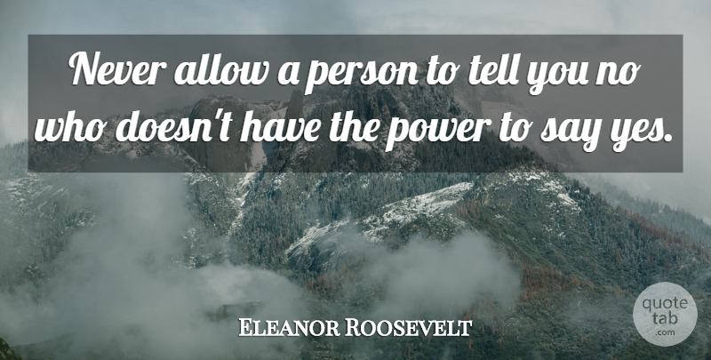 Eleanor Roosevelt Quote About Life, Strength, Being Strong: Never Allow A Person To...