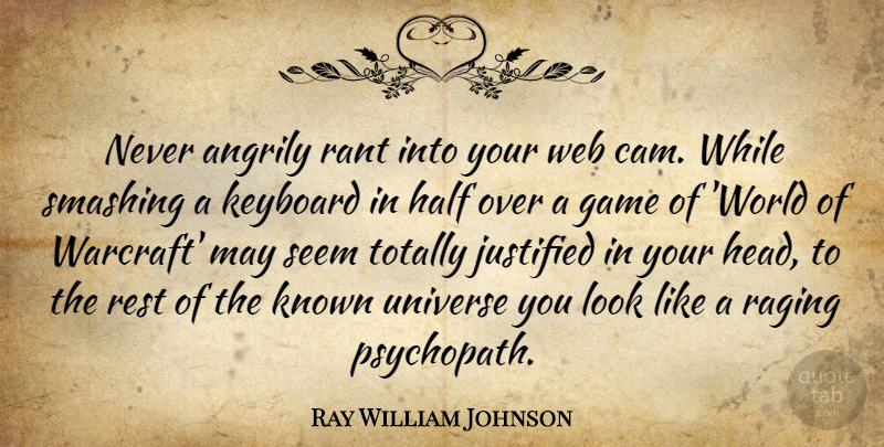 Ray William Johnson Quote About Games, Half, World: Never Angrily Rant Into Your...