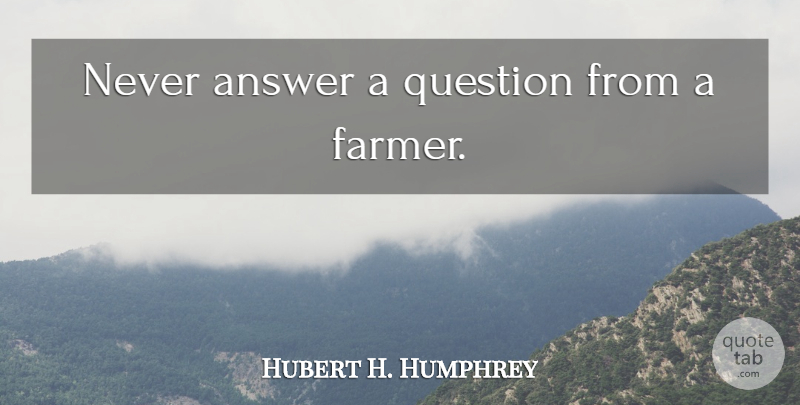Hubert H. Humphrey Quote About Politics, Answers, Politician: Never Answer A Question From...