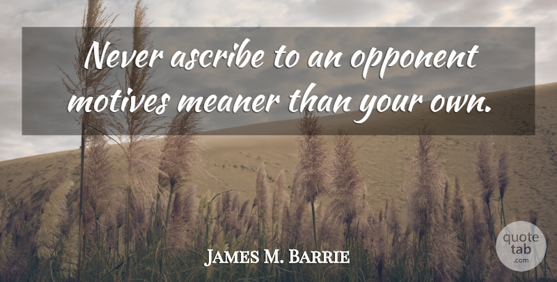 James M. Barrie Quote About Revenge, Opponents, Conflict: Never Ascribe To An Opponent...