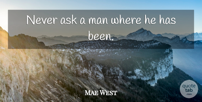 Mae West Quote About Men, Has Beens, Asks: Never Ask A Man Where...