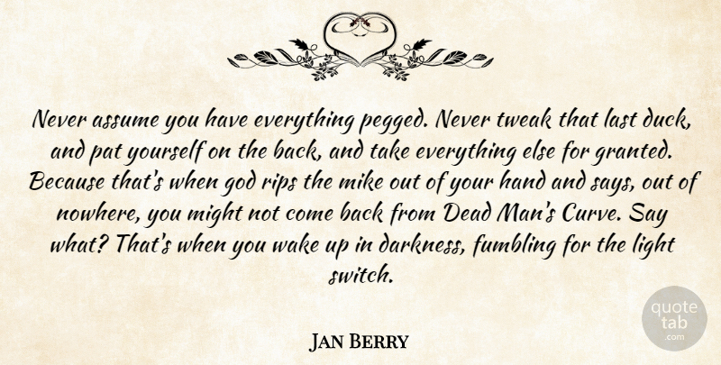 Jan Berry Quote About Assume, Dead, God, Hand, Last: Never Assume You Have Everything...