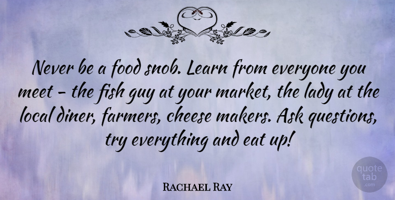 Rachael Ray Quote About Guy, Trying, Diners: Never Be A Food Snob...