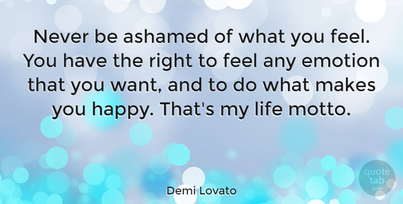 Demi Lovato Quote About Life, Want, Emotion: Never Be Ashamed Of What...