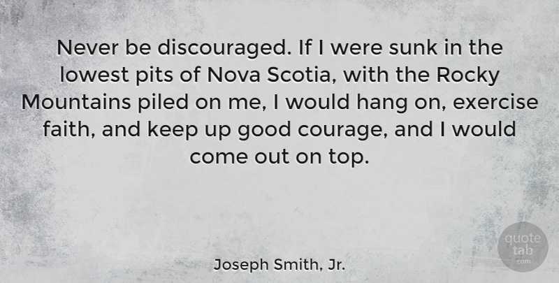 Joseph Smith, Jr. Quote About Courage, Exercise, Mountain: Never Be Discouraged If I...