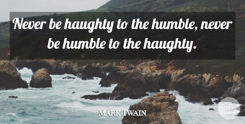 Mark Twain Quote About Inspirational, Humility, Humble: Never Be Haughty To The...
