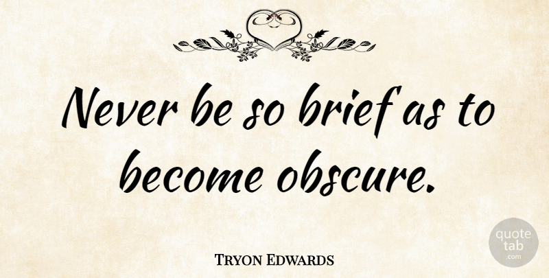 Tryon Edwards Quote About Writing, Obscure: Never Be So Brief As...