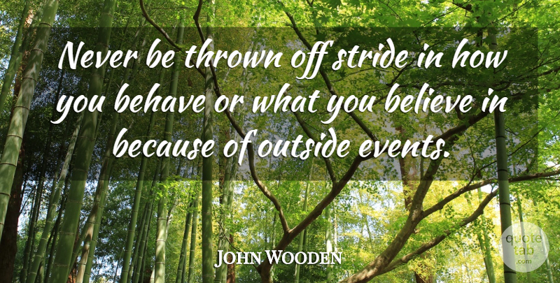 John Wooden Quote About Believe, Events, Stride: Never Be Thrown Off Stride...