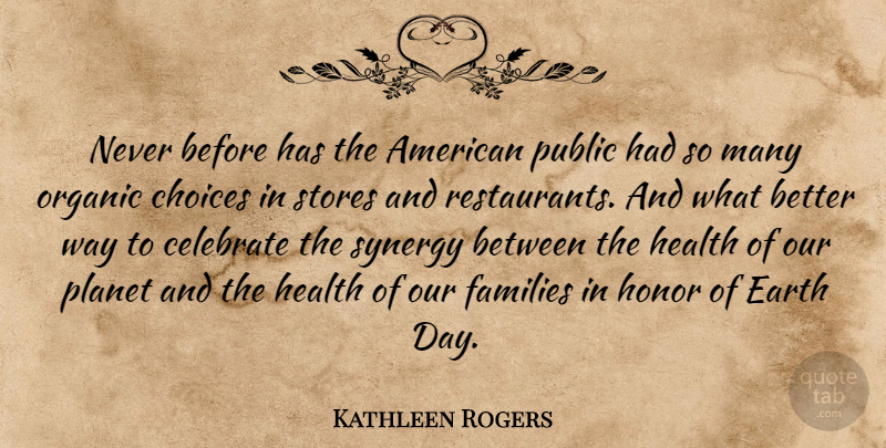 Kathleen Rogers Quote About Celebrate, Choices, Earth, Families, Health: Never Before Has The American...