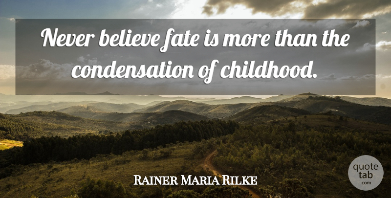 Rainer Maria Rilke Quote About Believe, Fate, Destiny: Never Believe Fate Is More...