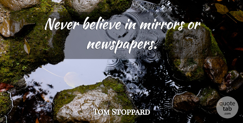 Tom Stoppard Quote About Believe, Mirrors, Advice: Never Believe In Mirrors Or...