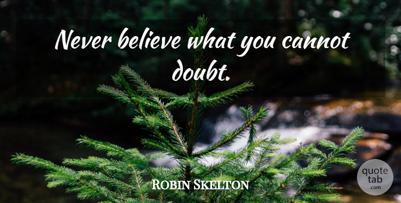 Robin Skelton Quote About Believe, Doubt: Never Believe What You Cannot...