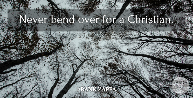 Frank Zappa Quote About Christian: Never Bend Over For A...