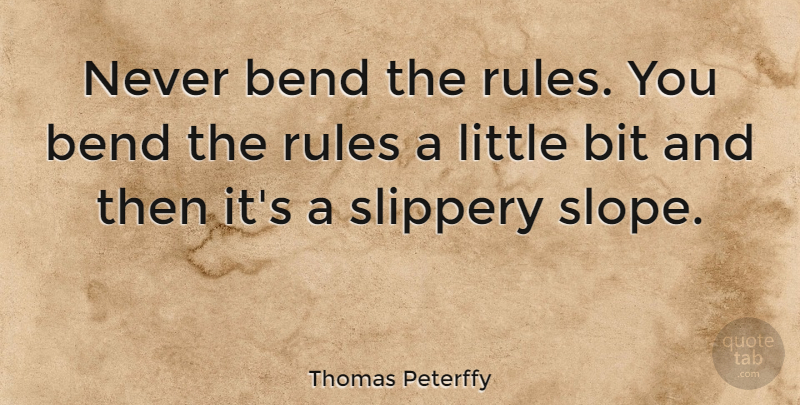 Thomas Peterffy Quote About Slippery Slope, Littles, Bits: Never Bend The Rules You...