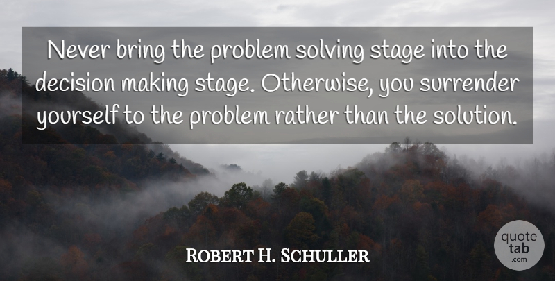 Robert H. Schuller Quote About Motivational, Mistake, Decision: Never Bring The Problem Solving...