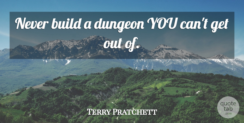 Terry Pratchett Quote About Build, Dungeon: Never Build A Dungeon You...