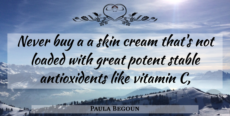 Paula Begoun Quote About Buy, Cream, Great, Loaded, Potent: Never Buy A A Skin...