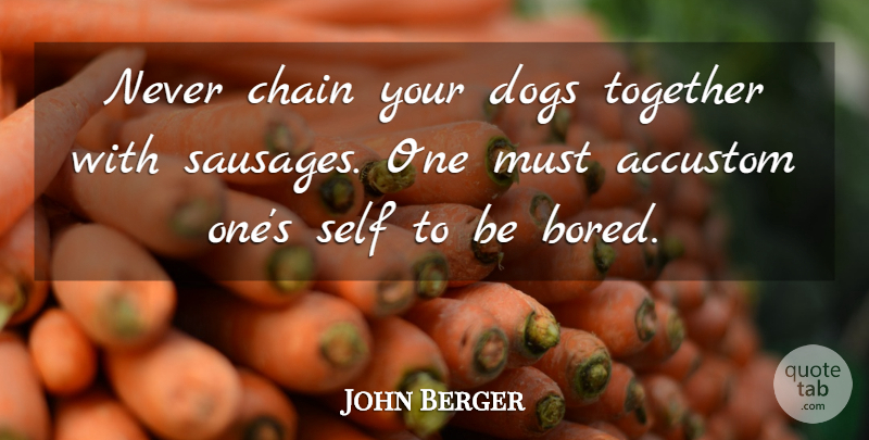 John Berger Quote About Dog, Blessing, Self: Never Chain Your Dogs Together...