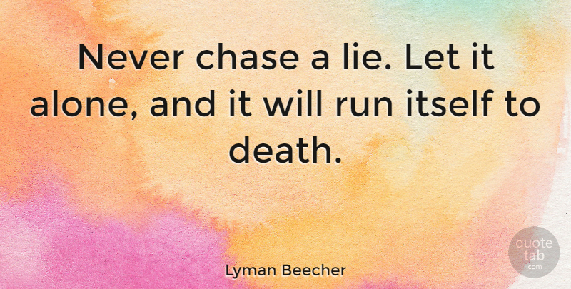 Lyman Beecher Quote About Running, Clever, Lying: Never Chase A Lie Let...