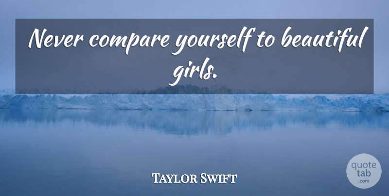 Taylor Swift Quote About Beautiful, Girl, Beautiful Girl: Never Compare Yourself To Beautiful...