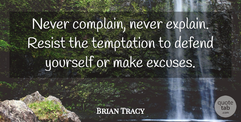 Brian Tracy Quote About Being Yourself, Inspiration, Temptation: Never Complain Never Explain Resist...
