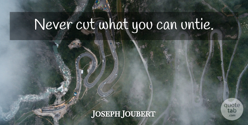 Joseph Joubert Quote About Life, Cutting, Interesting: Never Cut What You Can...