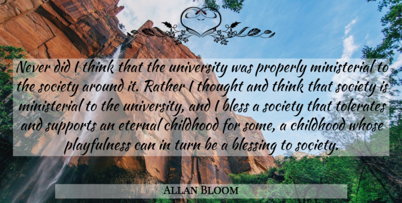 Allan Bloom Quote About Blessing, Thinking, Support: Never Did I Think That...
